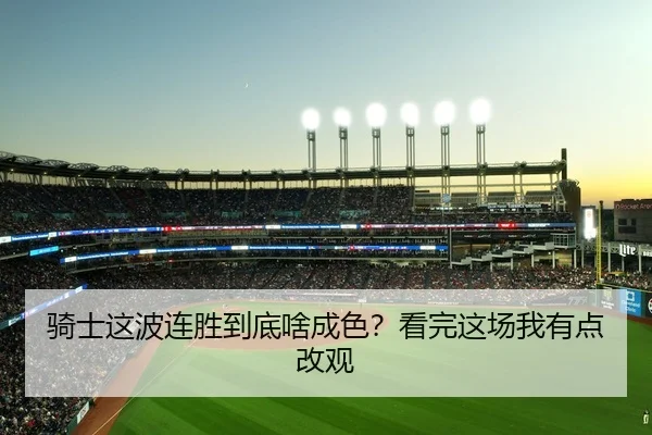 骑士这波连胜到底啥成色？看完这场我有点改观