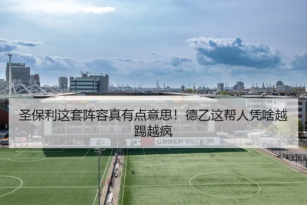 圣保利这套阵容真有点意思！德乙这帮人凭啥越踢越疯
