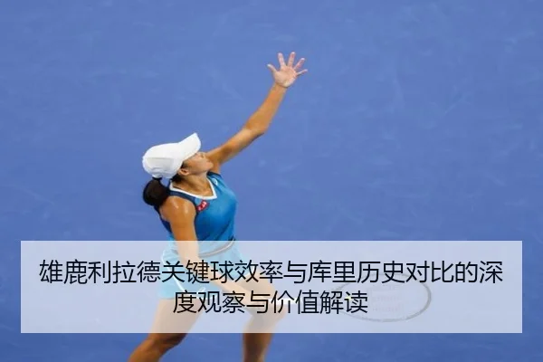 雄鹿利拉德关键球效率与库里历史对比的深度观察与价值解读
